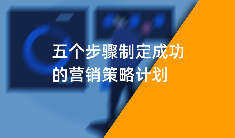 五個(gè)步驟制定專業(yè)的營(yíng)銷策略計(jì)劃