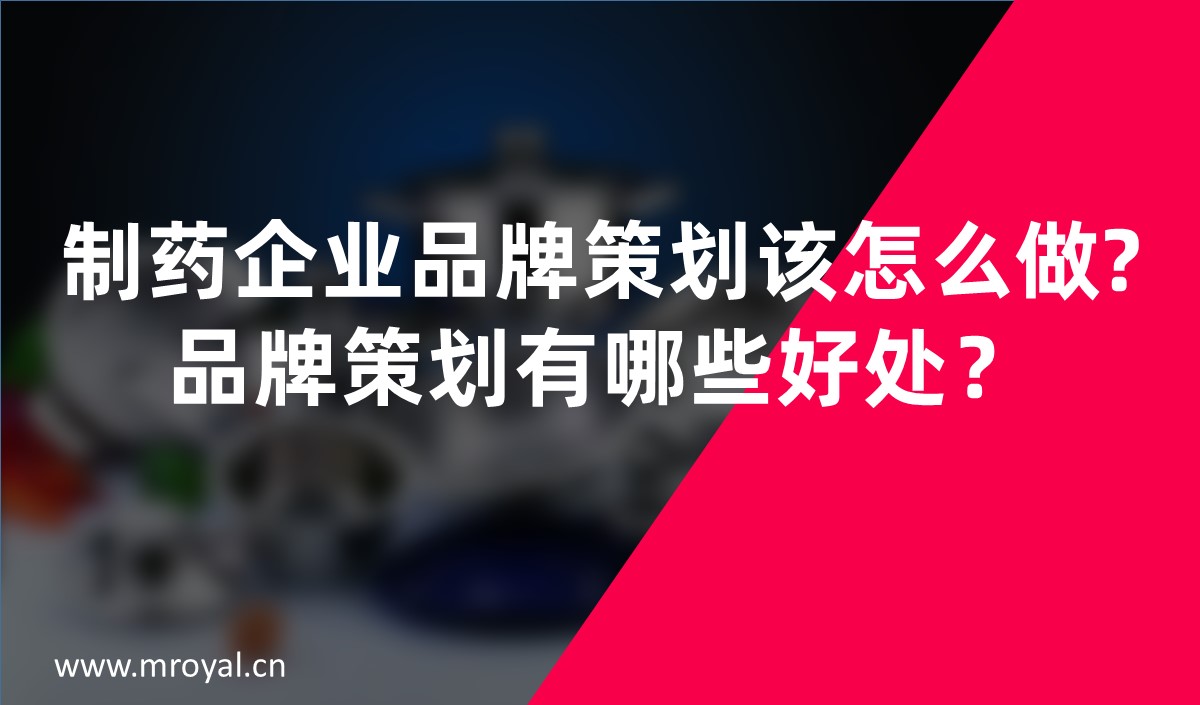 制藥企業(yè)品牌策劃該怎么做?品牌策劃有哪些好處？