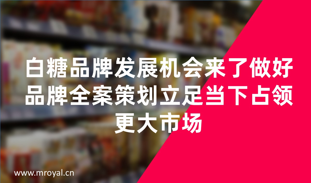 白糖品牌發(fā)展機會來了做好品牌全案策劃立足當下占領更大市場，品牌全案策劃