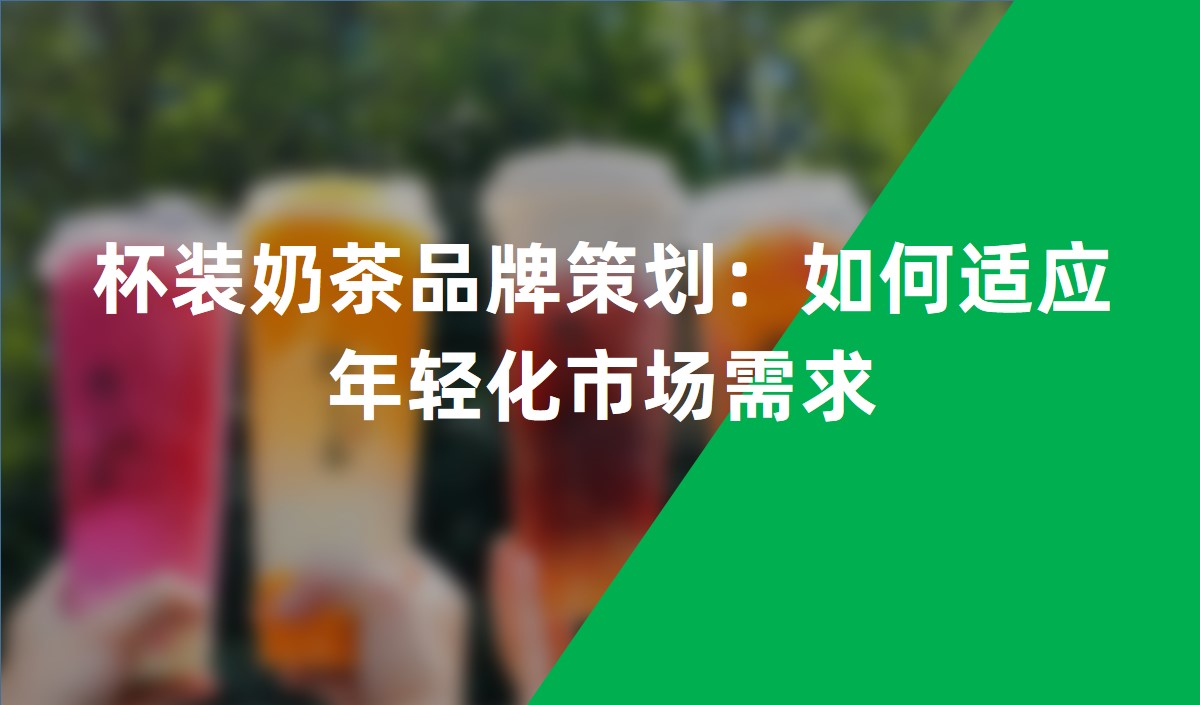 杯裝奶茶品牌策劃如何適應(yīng)年輕化市場需求